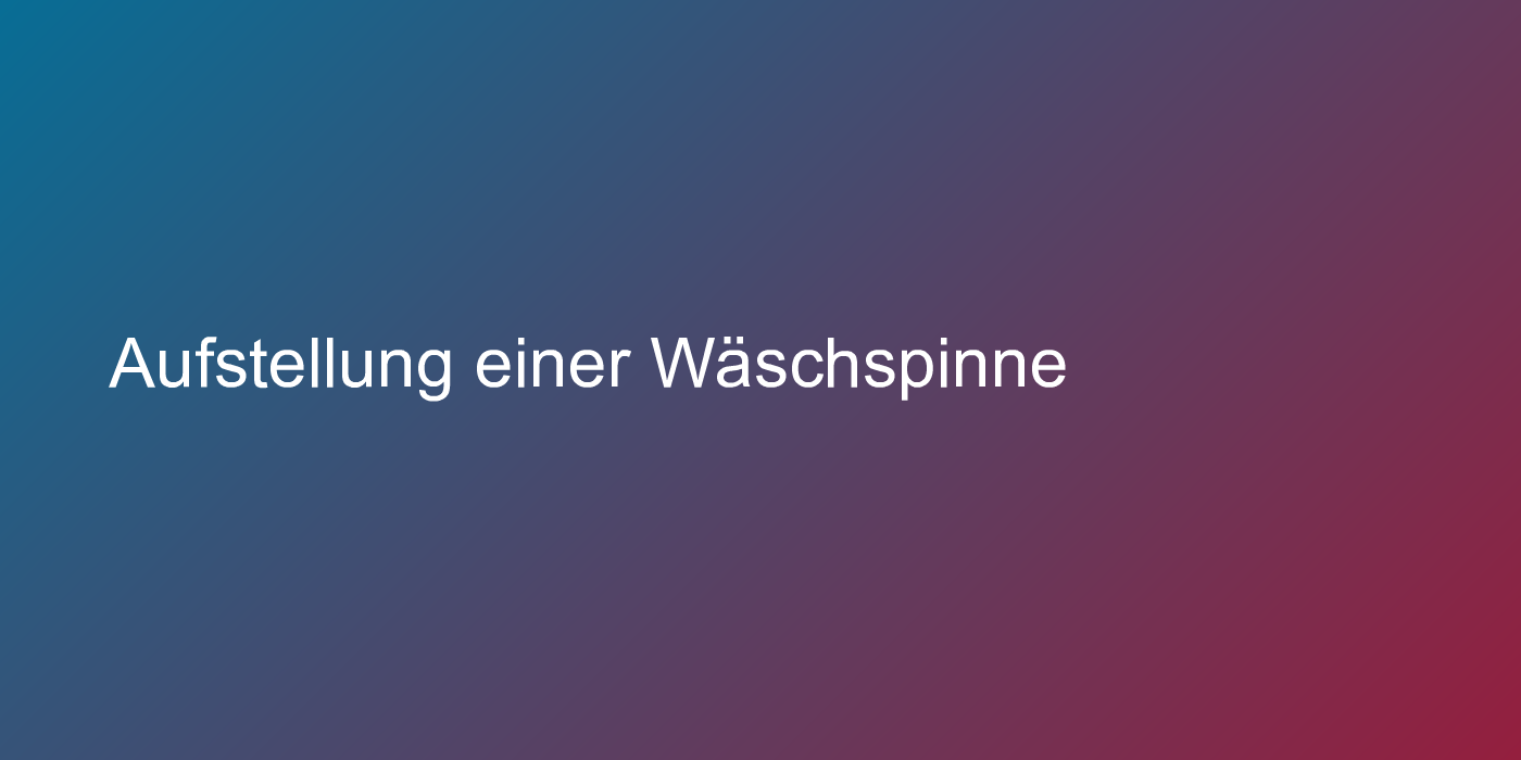 Aufstellung einer Wäschspinne