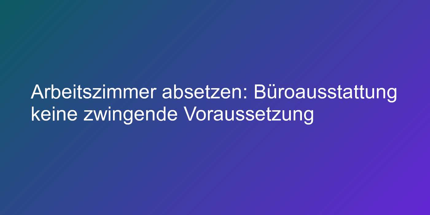 Steuerliche Behandlung des Arbeitszimmers