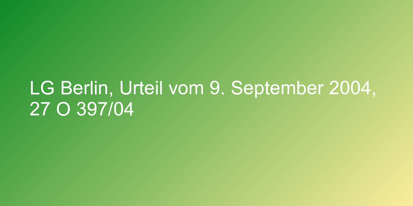 LG Berlin, Urteil vom 9. September 2004, 27 O 397/04
