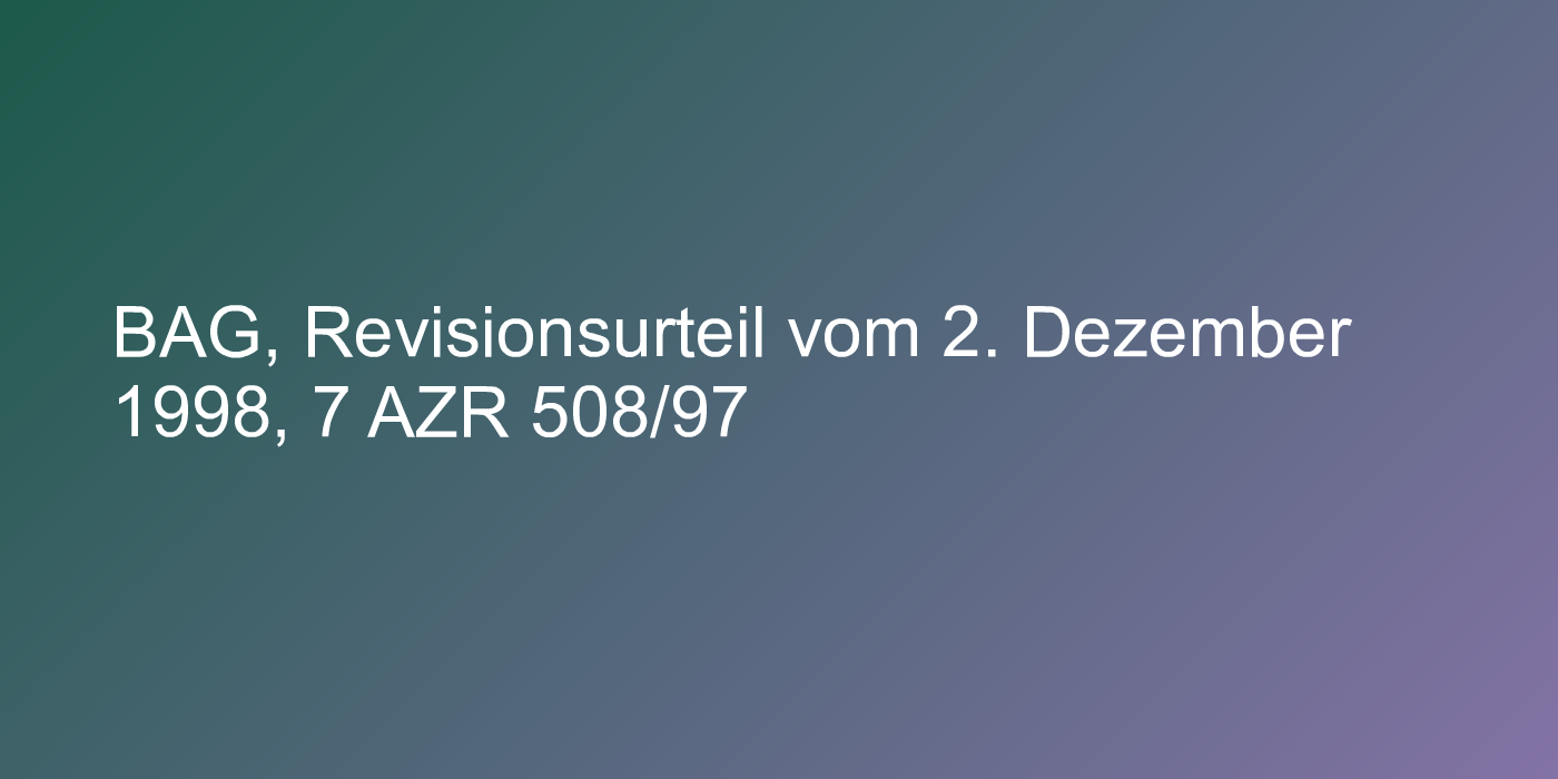 BAG, Revisionsurteil vom 2. Dezember 1998, 7 AZR 508/97