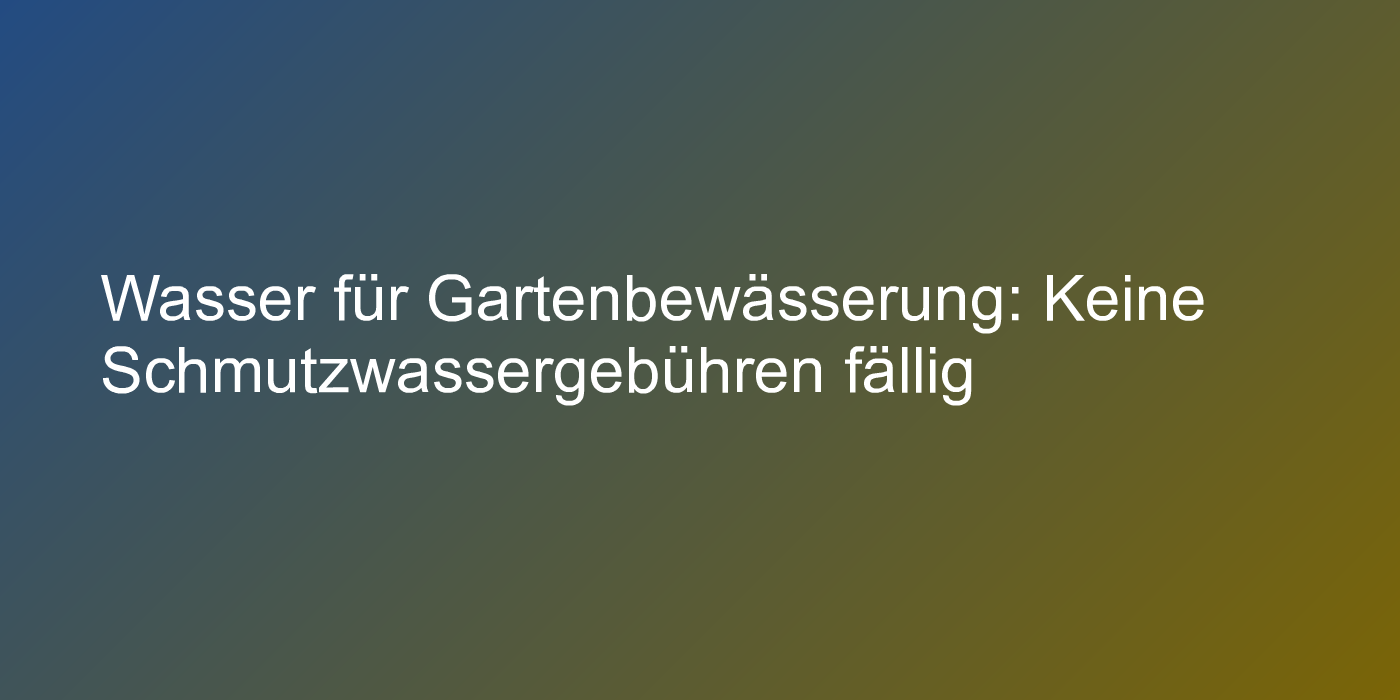 Wasser für Gartenbewässerung