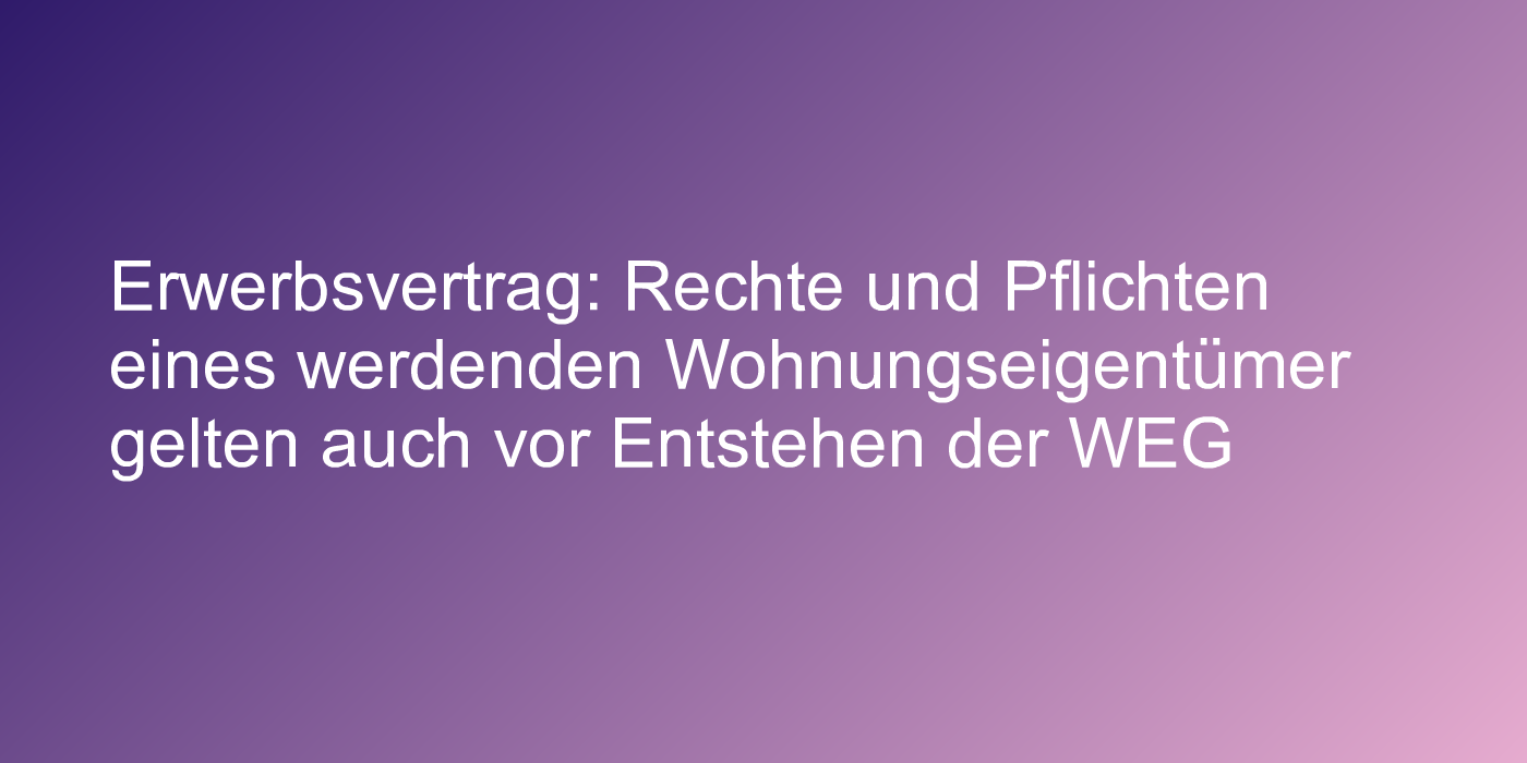 Rechte und Pflichten eines werdenden Wohnungseigentümers