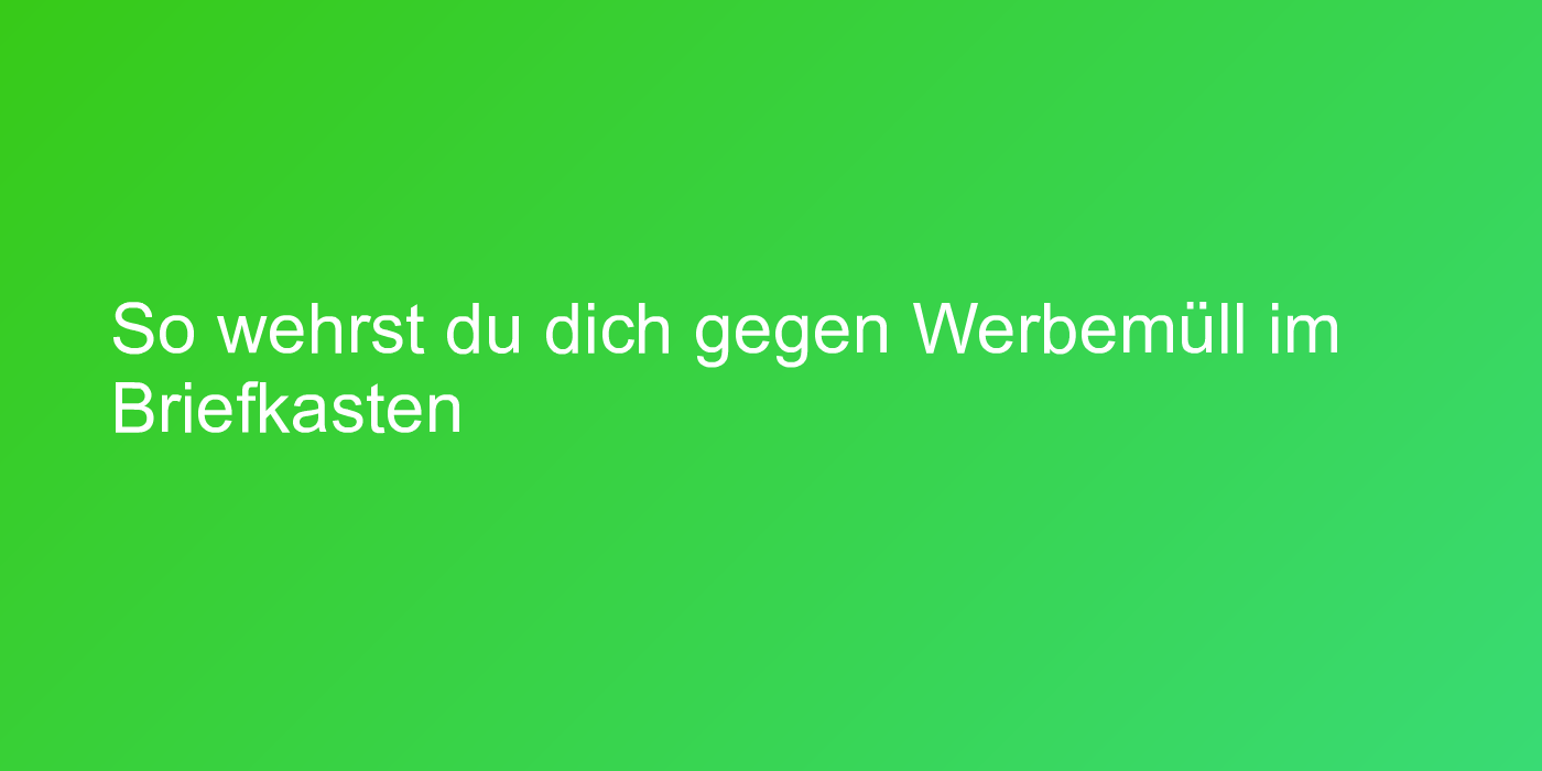 So wehrst du dich gegen Werbemüll im Briefkasten