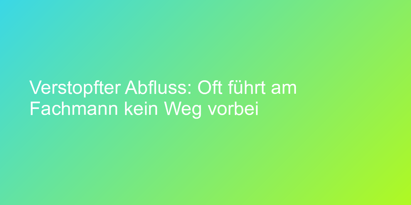 Was tun, wenn der Abfluss verstopft ist?