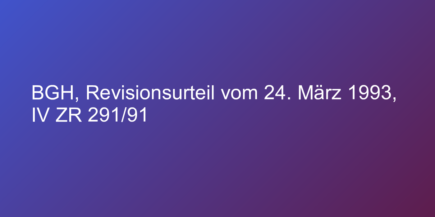 BGH, Revisionsurteil vom 24. März 1993, IV ZR 291/91