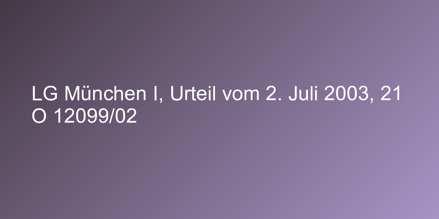 LG München I, Urteil vom 2. Juli 2003, 21 O 12099/02