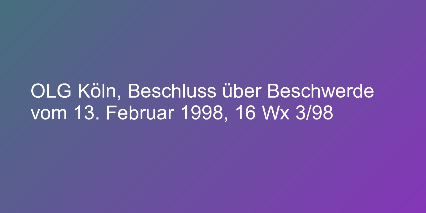 OLG Köln, Beschluss über Beschwerde vom 13. Februar 1998, 16 Wx 3/98