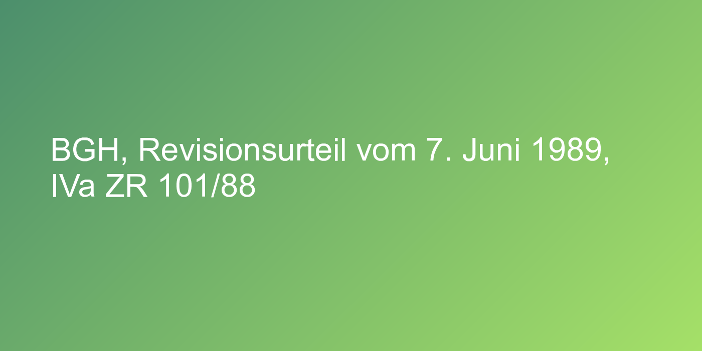 BGH, Revisionsurteil vom 7. Juni 1989, IVa ZR 101/88