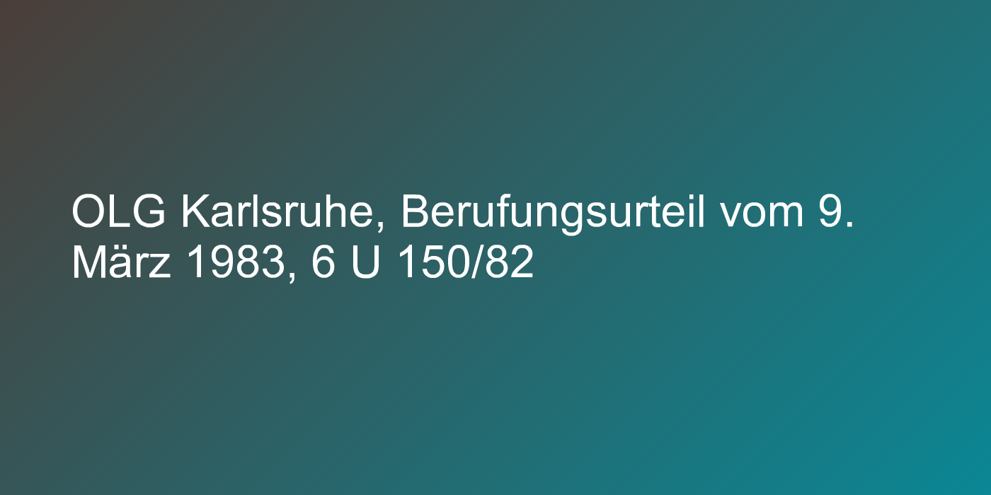 OLG Karlsruhe, Berufungsurteil vom 9. März 1983, 6 U 150/82