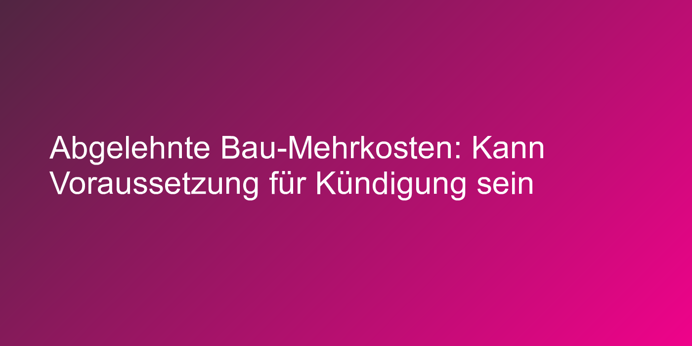 Kündigungsrecht bei Mehrkosten