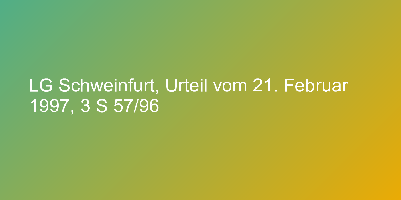 LG Schweinfurt, Urteil vom 21. Februar 1997, 3 S 57/96
