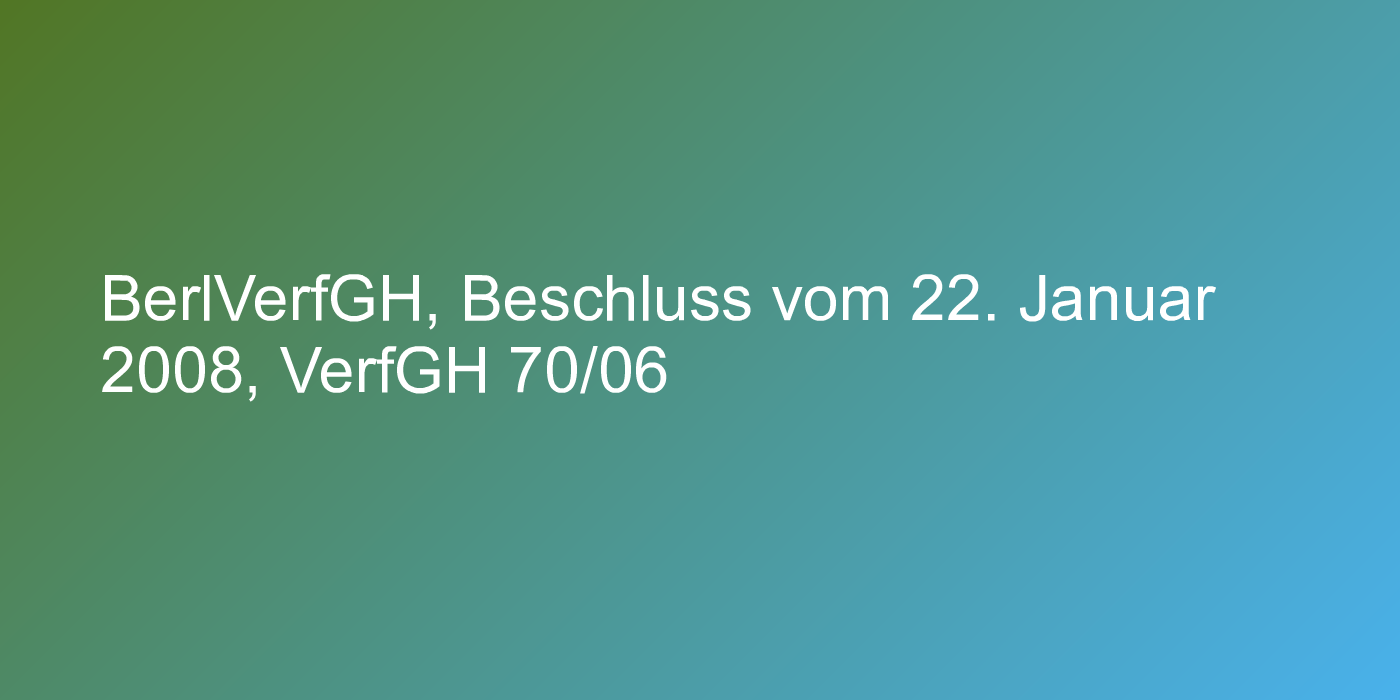 BerlVerfGH, Beschluss vom 22. Januar 2008, VerfGH 70/06