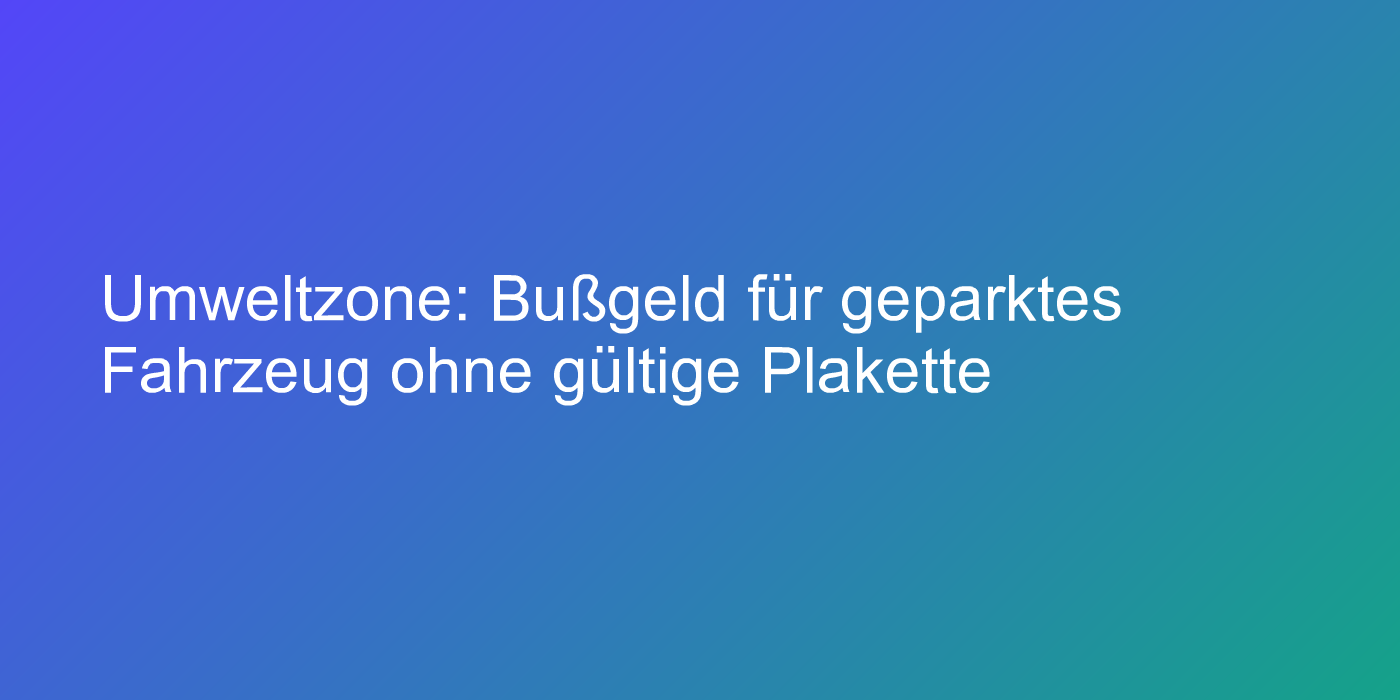 Kennzeichen auf Umweltplakette muss übereinstimmen