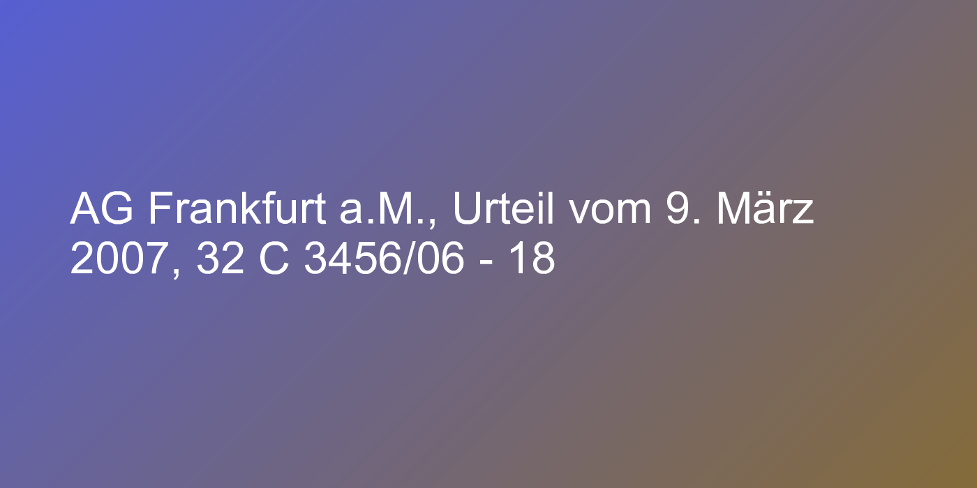 AG Frankfurt a.M., Urteil vom 9. März 2007, 32 C 3456/06 - 18