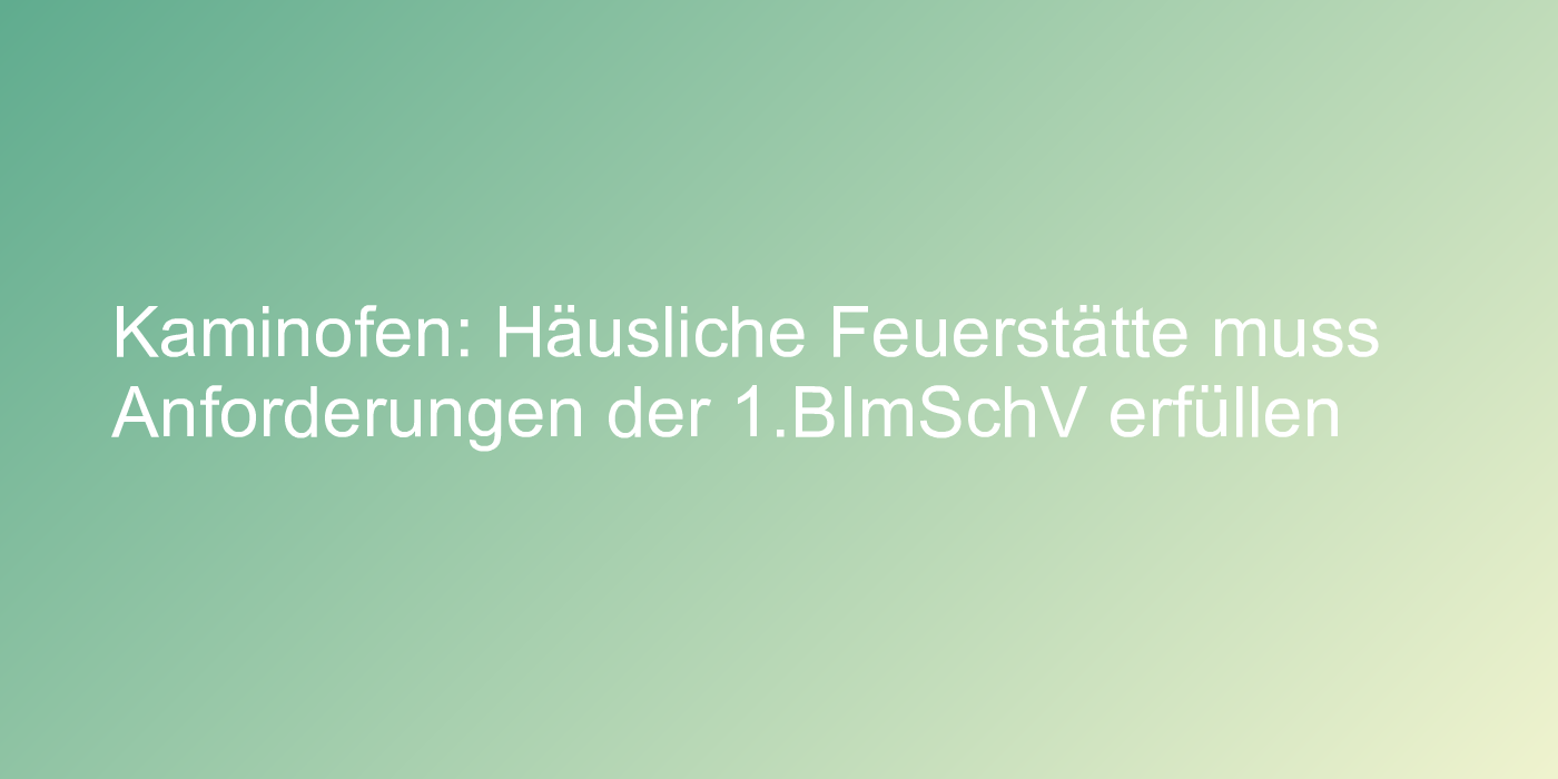 Kaminofen: Häusliche Feuerstätte muss Anforderungen der 1.BImSchV erfüllen
