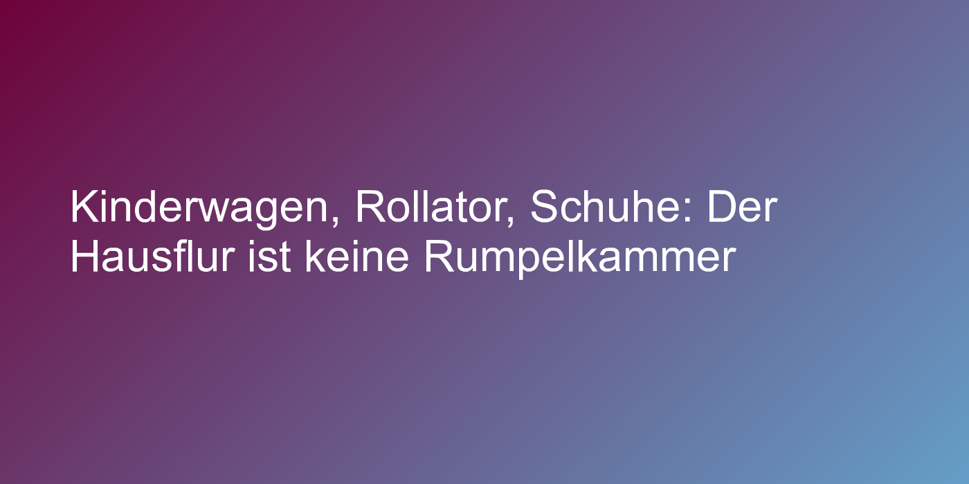Kinderwagen, Rollator, Schuhe: Der Hausflur ist keine Rumpelkammer
