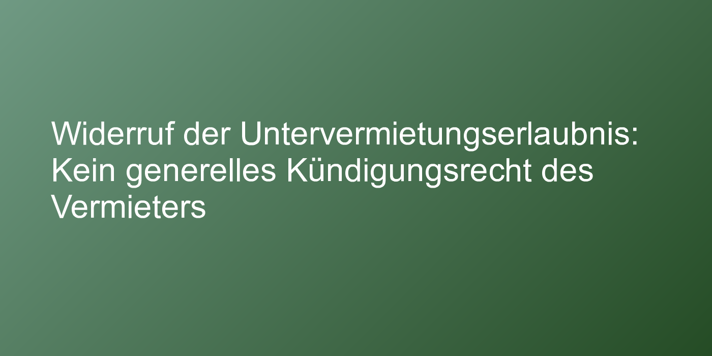 Urteil zum Kündigungsrecht bei widerrufener Untervermietung