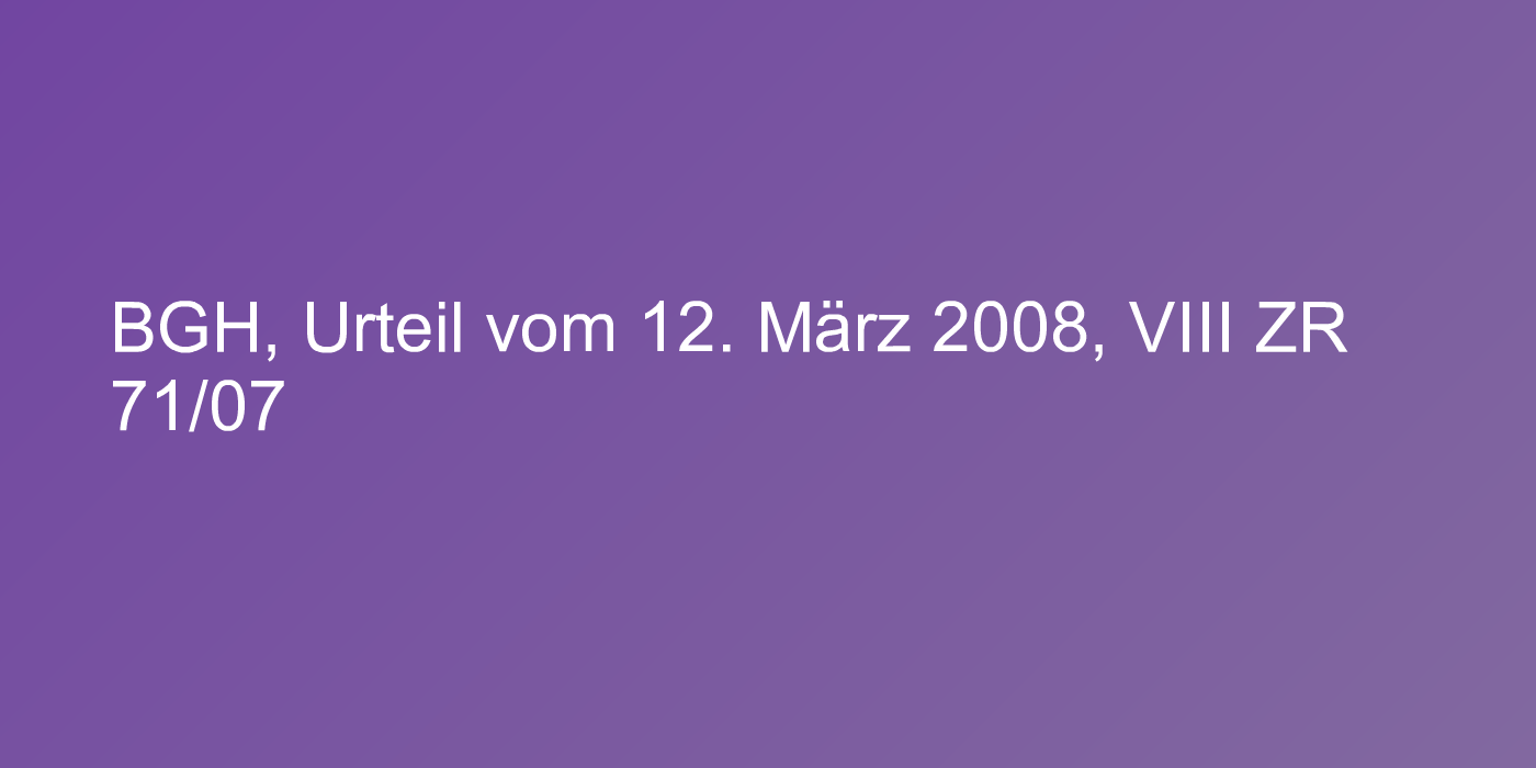 BGH, Urteil vom 12. März 2008, VIII ZR 71/07