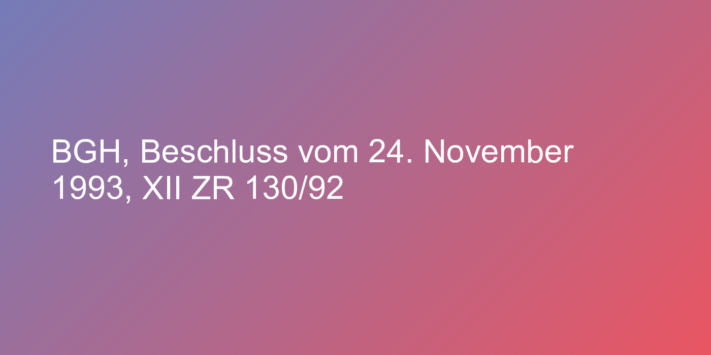 BGH, Beschluss vom 24. November 1993, XII ZR 130/92