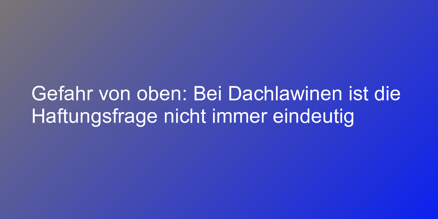 Gefahr durch Dachlawinen