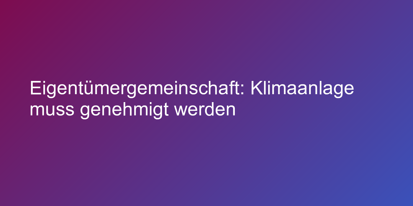 Eigentümergemeinschaft: Klimaanlage muss genehmigt werden