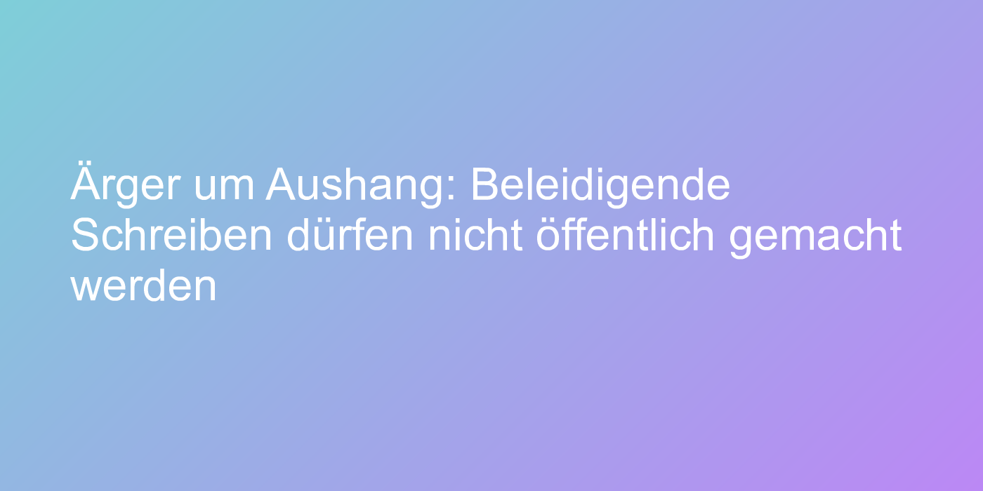 Streit um ausgehängten Zettel