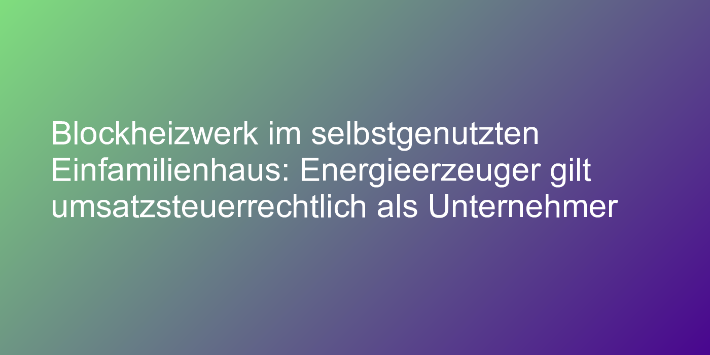Blockheizwerk-Betreiber steuerrechtlich Unternehmer