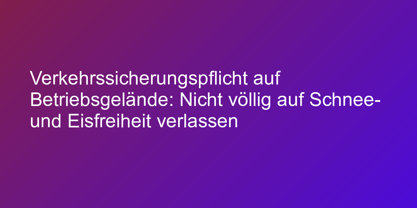 Verkehrssicherungspflicht auf Betriebsgelände