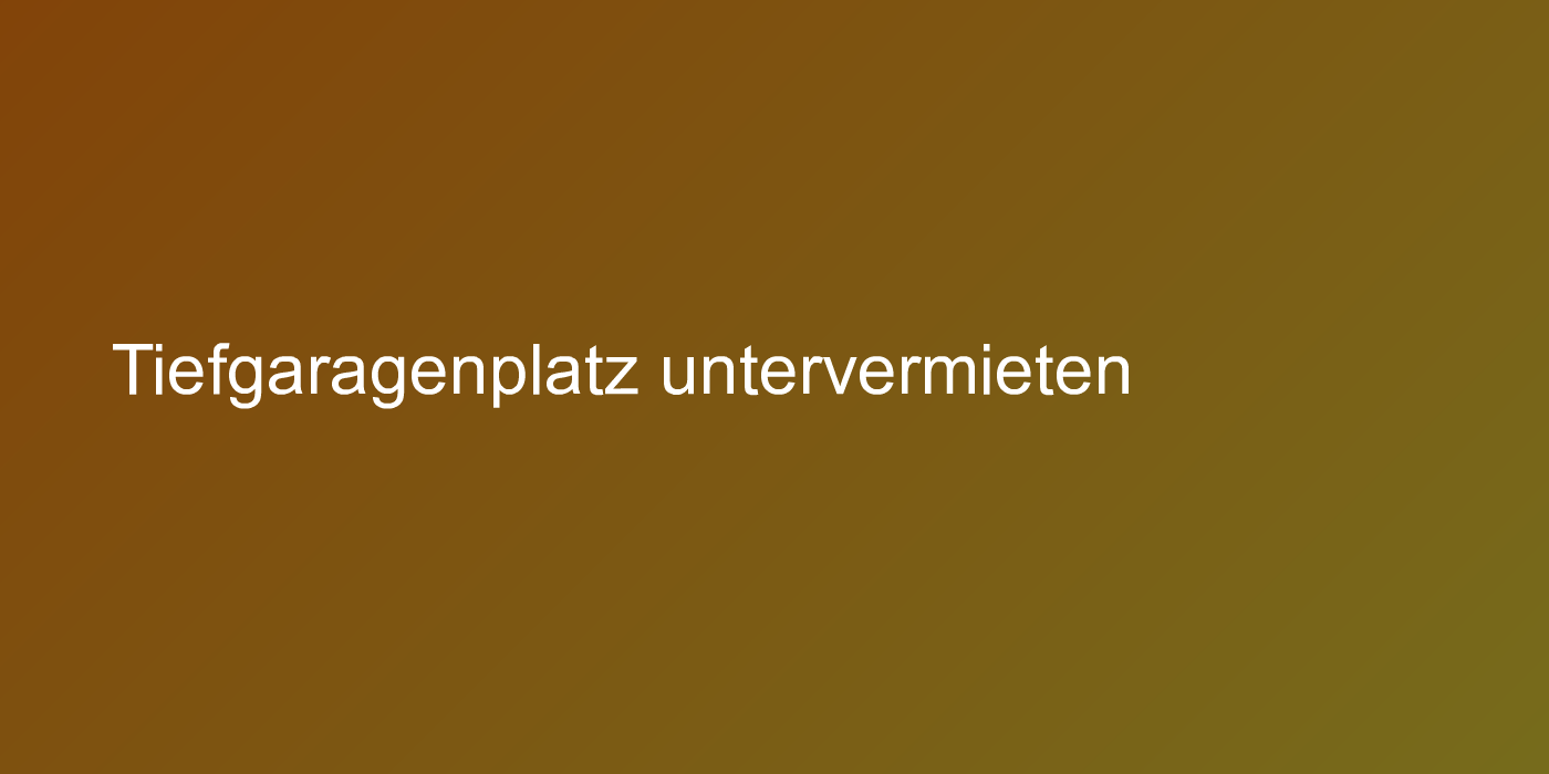 Tiefgaragenplatz untervermieten