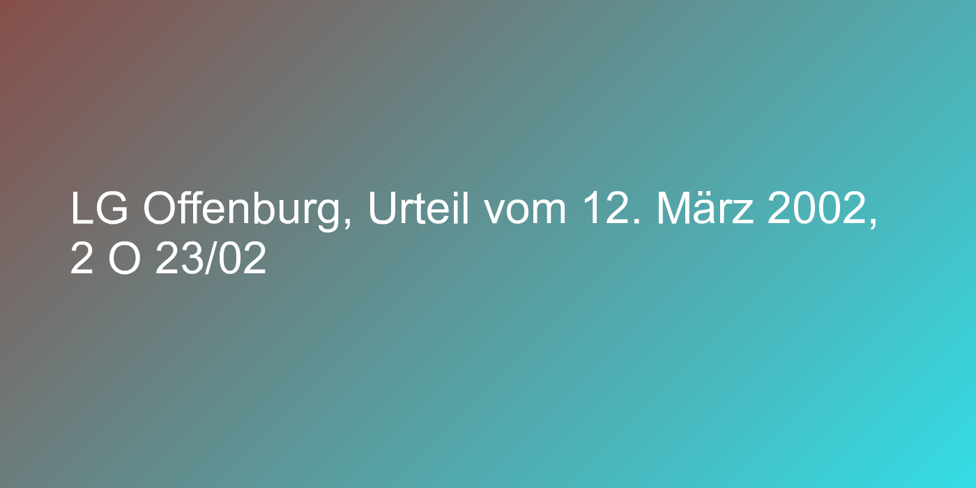 LG Offenburg, Urteil vom 12. März 2002, 2 O 23/02