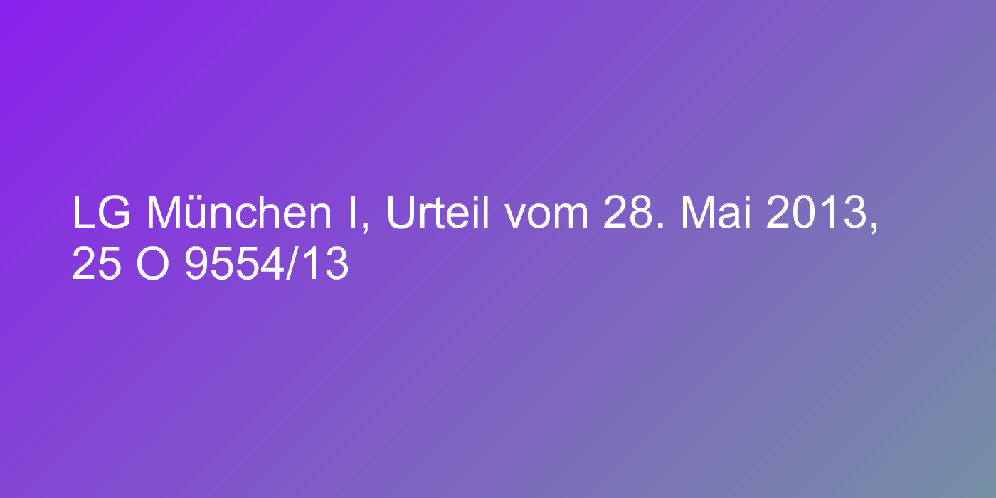 LG München I, Urteil vom 28. Mai 2013, 25 O 9554/13