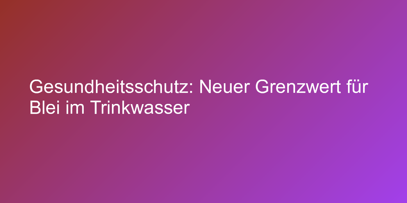 Aus für Bleirohre als Trinkwasserleitungen