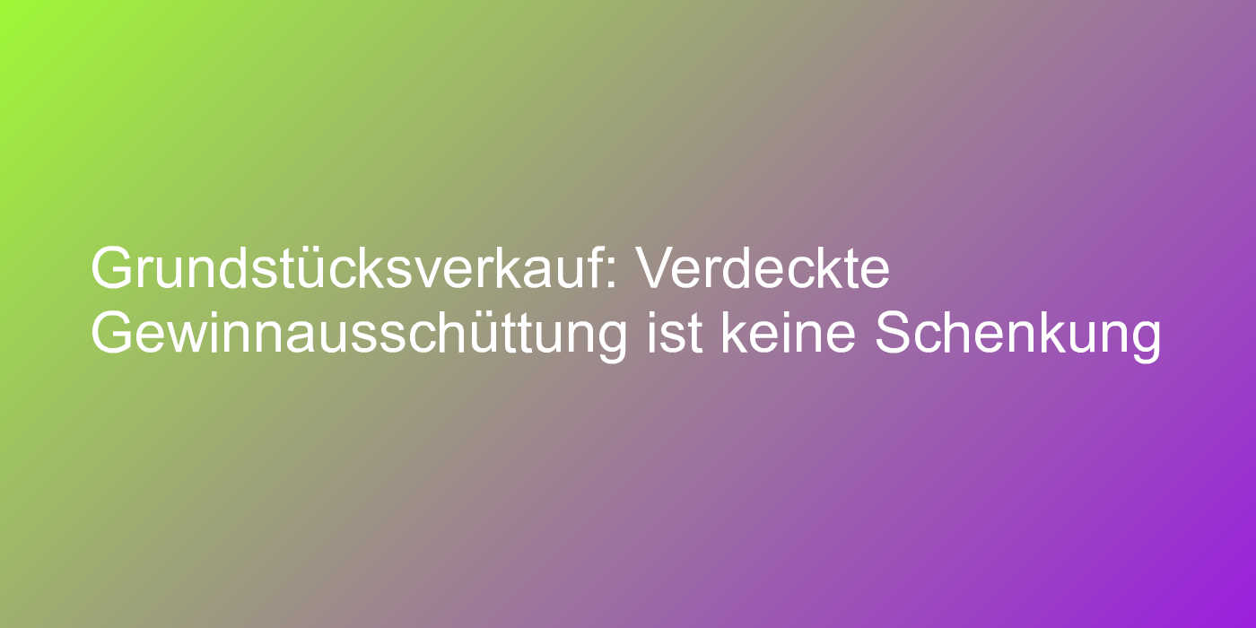 Verdeckte Gewinnausschüttung bei Grundstücksverkauf
