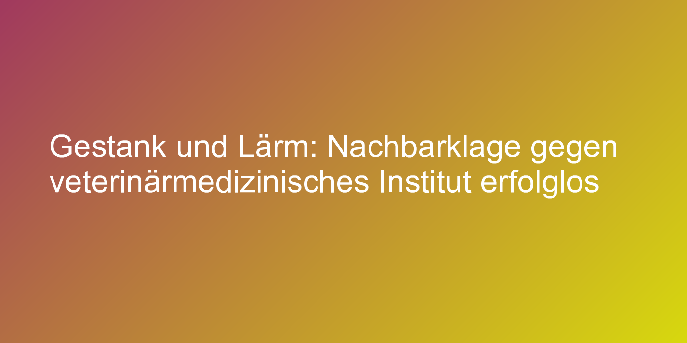 Kein Abwehranspruch gegen veterinärmedizinisches Institut