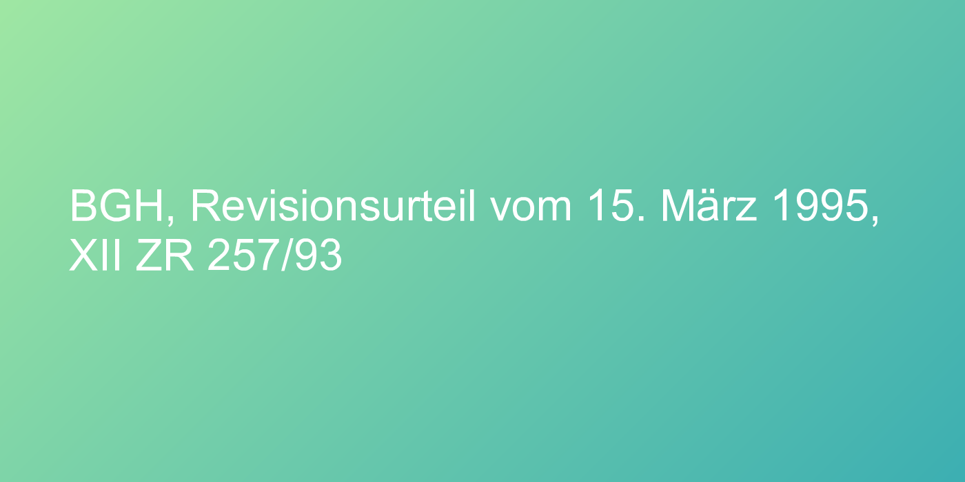 BGH, Revisionsurteil vom 15. März 1995, XII ZR 257/93