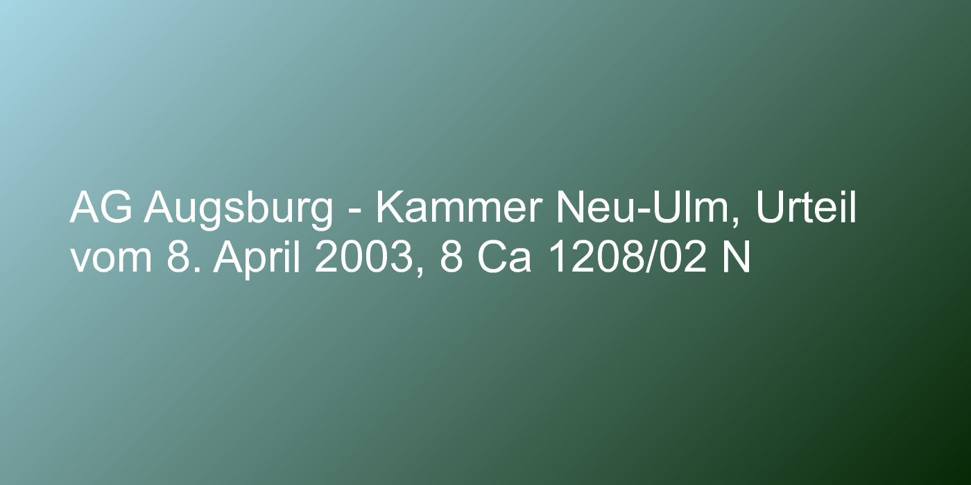AG Augsburg - Kammer Neu-Ulm, Urteil vom 8. April 2003, 8 Ca 1208/02 N
