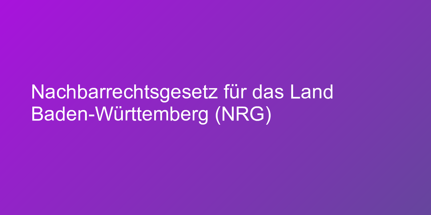 Nachbarrechtsgesetz für das Land Baden-Württemberg (NRG)