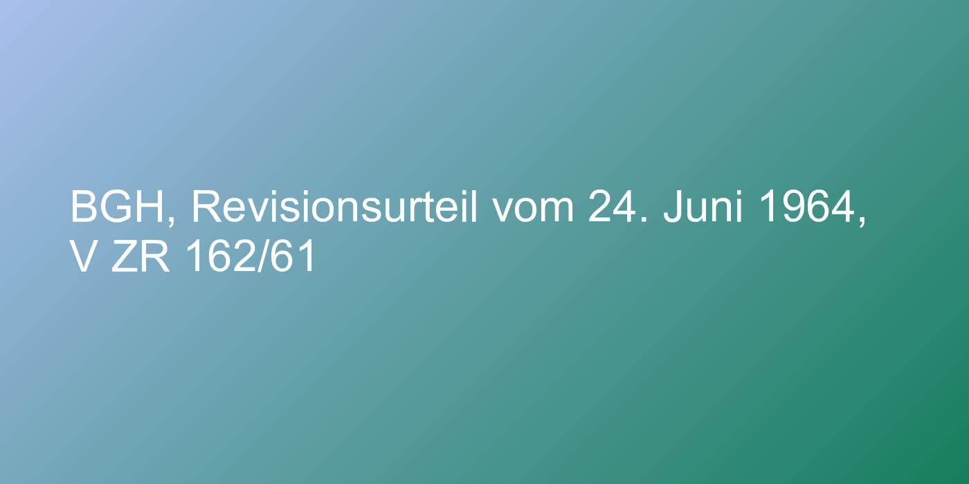 BGH, Revisionsurteil vom 24. Juni 1964, V ZR 162/61