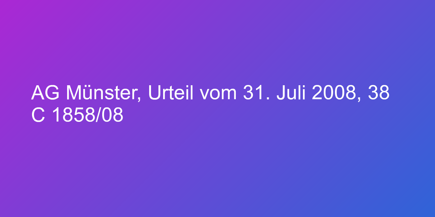 AG Münster, Urteil vom 31. Juli 2008, 38 C 1858/08
