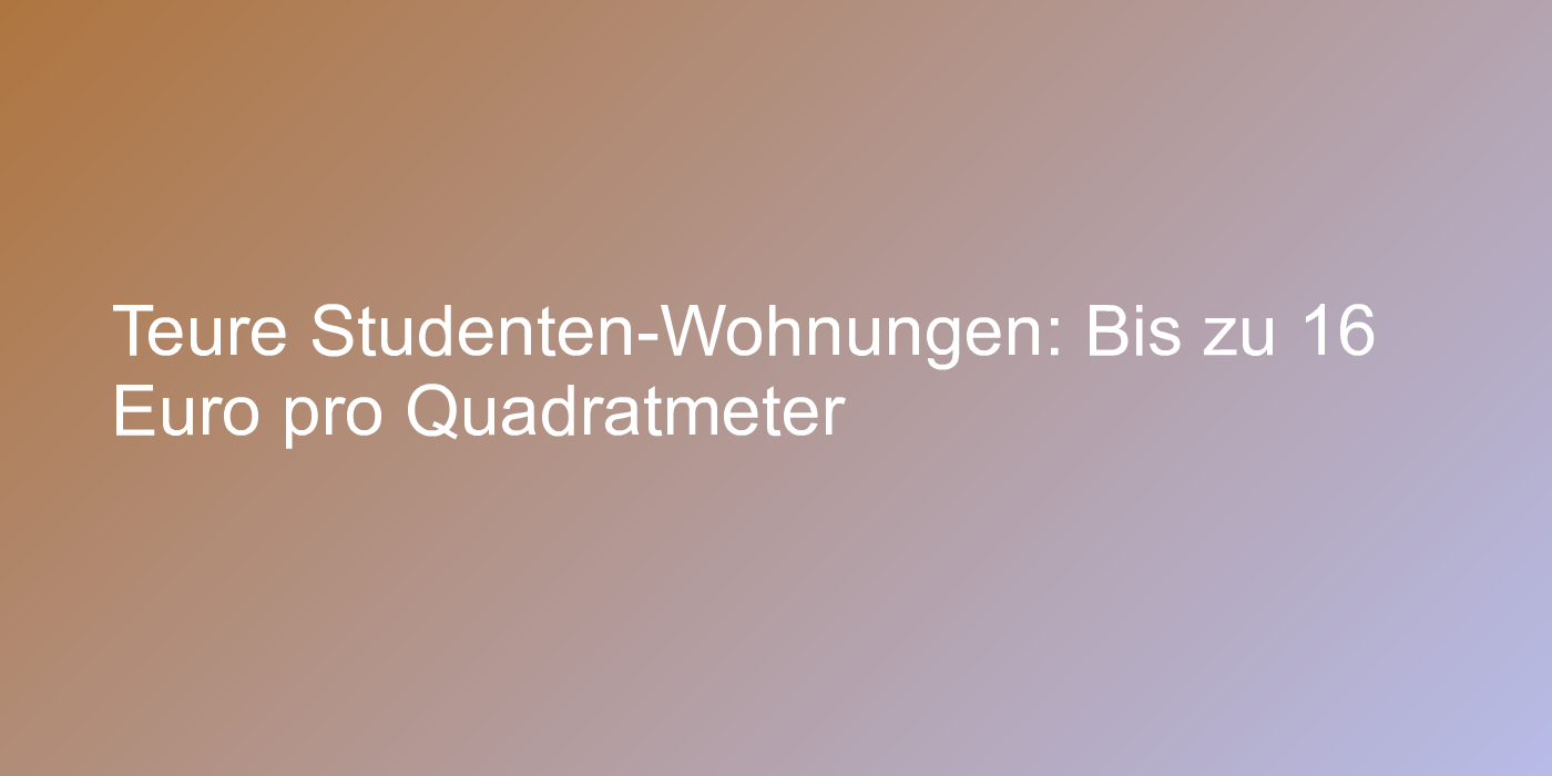 Hohe Wohnkosten für Studenten
