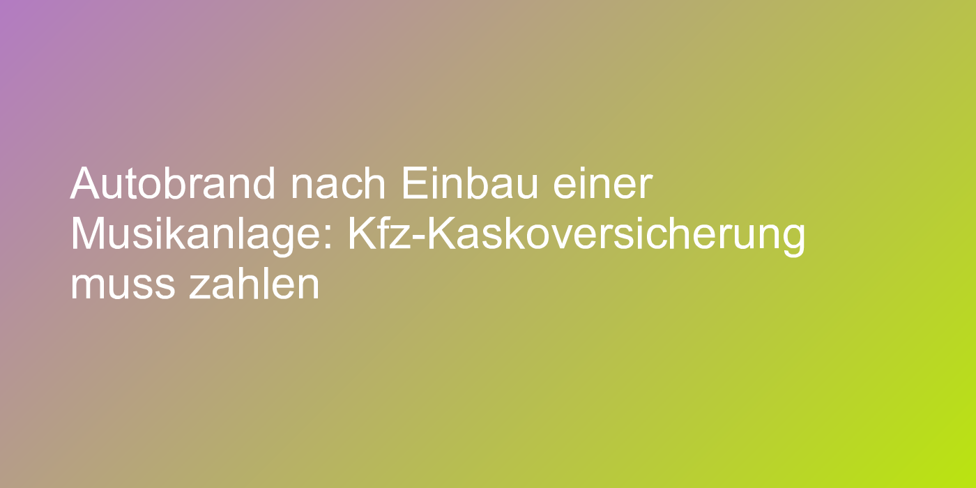Kfz-Brandschaden nach Einbau einer Soundanlage