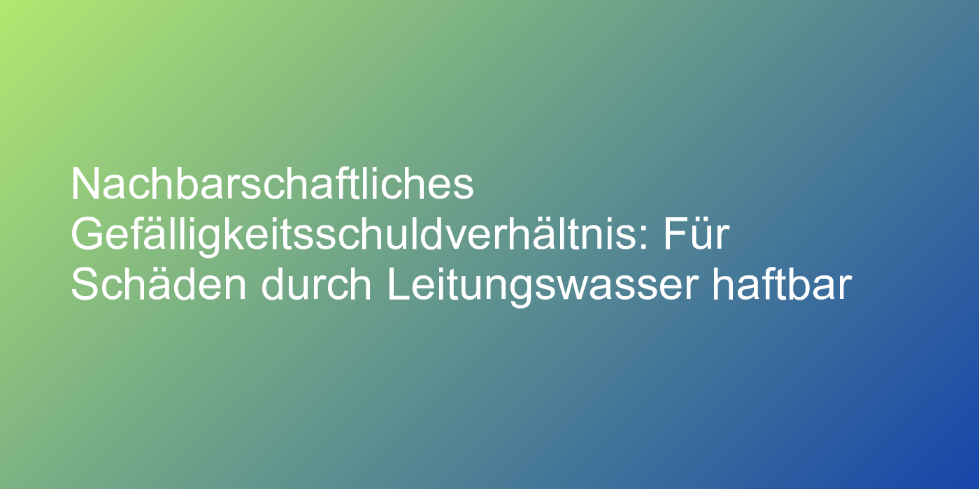 Urteil zu nachbarschaftlichen Gefälligkeitsschuldverhältnis