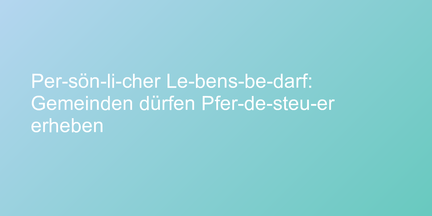 Per­sön­li­cher Le­bens­be­darf: Gemeinden dürfen Pfer­de­steu­er erheben