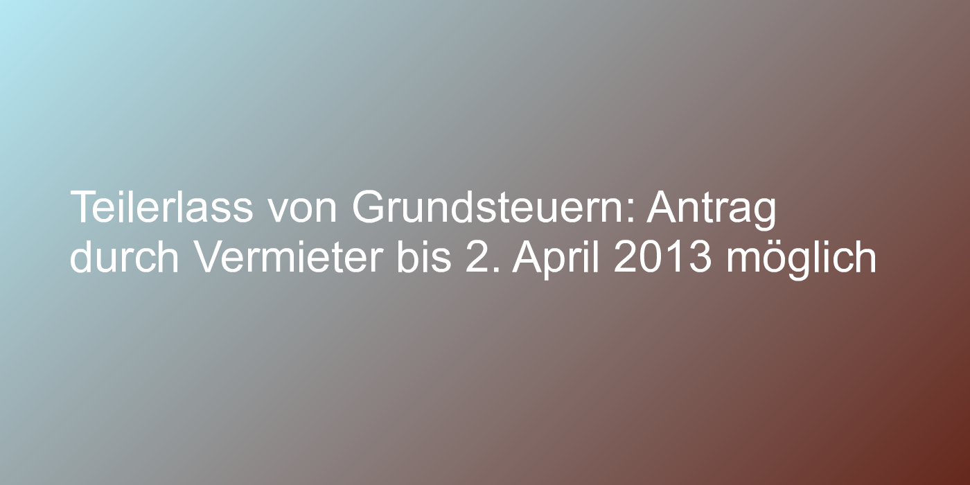 Teilerlass der Grundsteuer beantragen