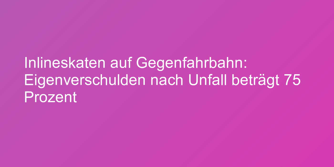 Inlineskater auf Gegenfahrbahn haften bei Unfall