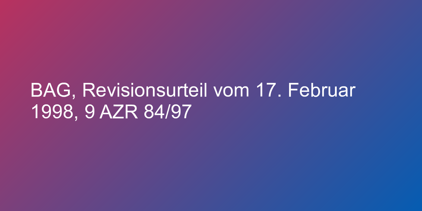 BAG, Revisionsurteil vom 17. Februar 1998, 9 AZR 84/97