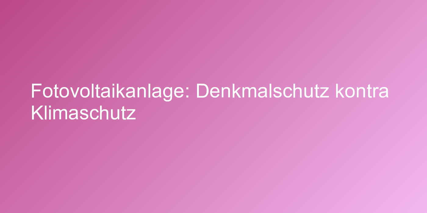 Fotovoltaikanlage: Denkmalschutz kontra Klimaschutz