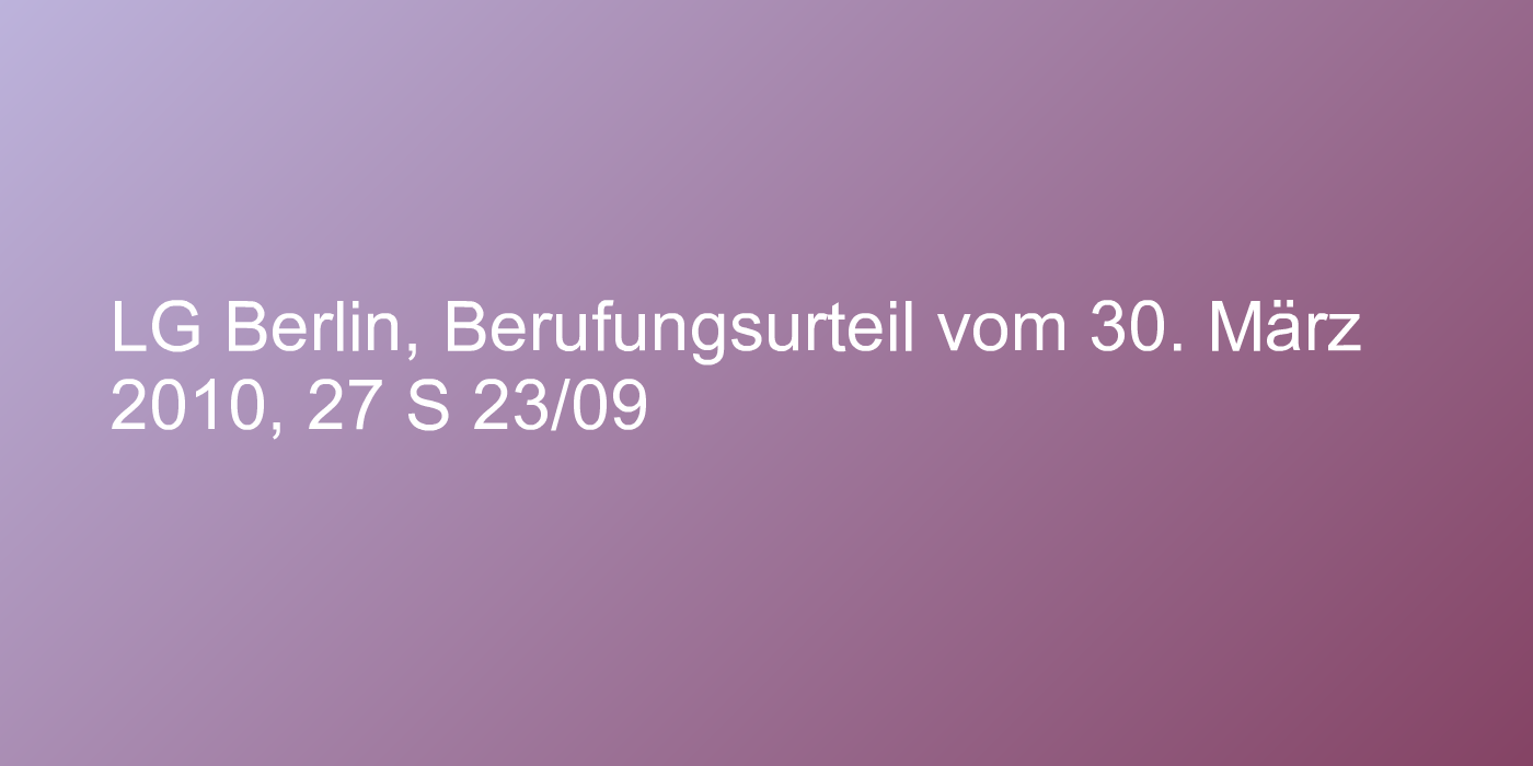 LG Berlin, Berufungsurteil vom 30. März 2010, 27 S 23/09