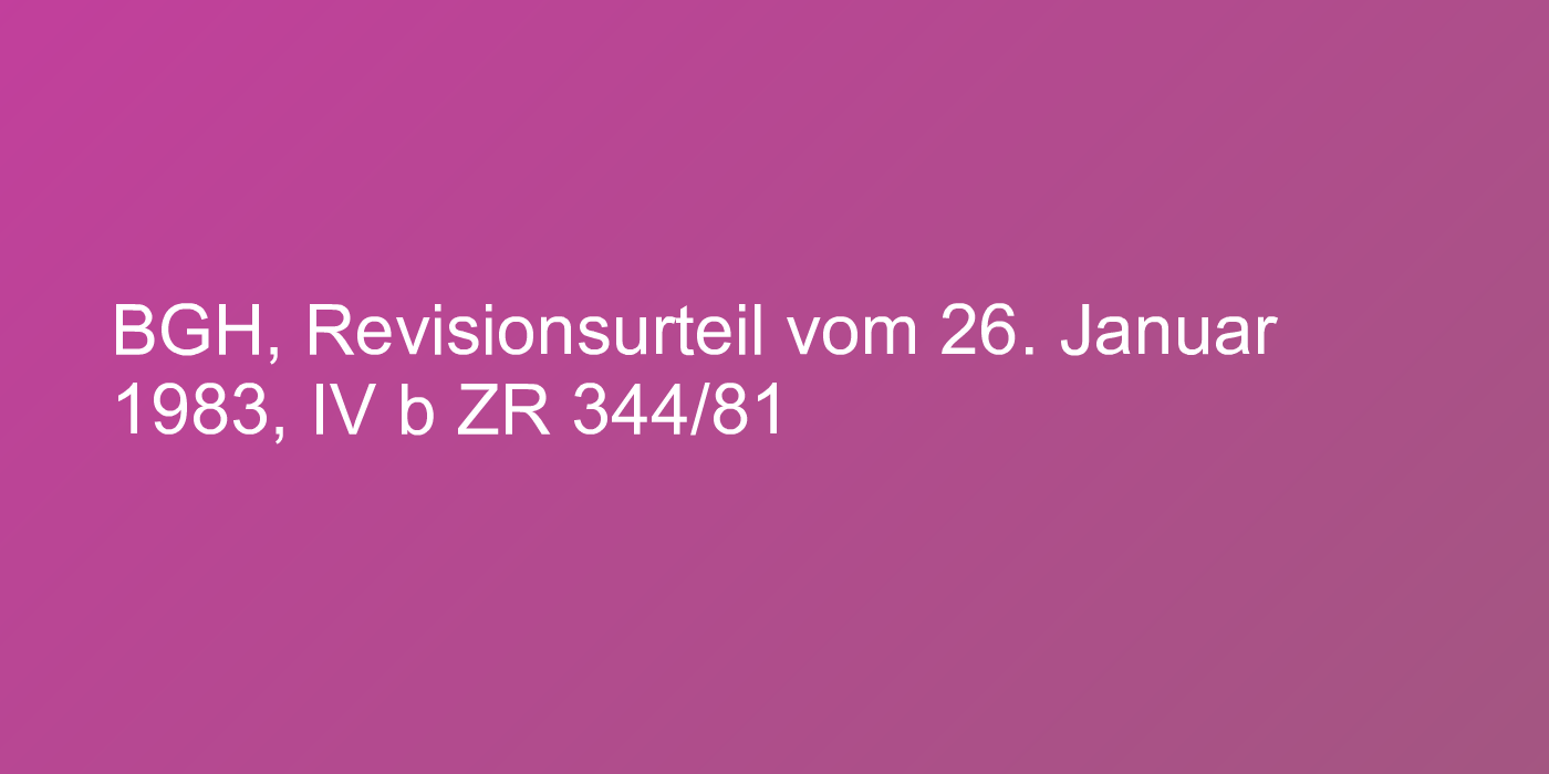 BGH, Revisionsurteil vom 26. Januar 1983, IV b ZR 344/81