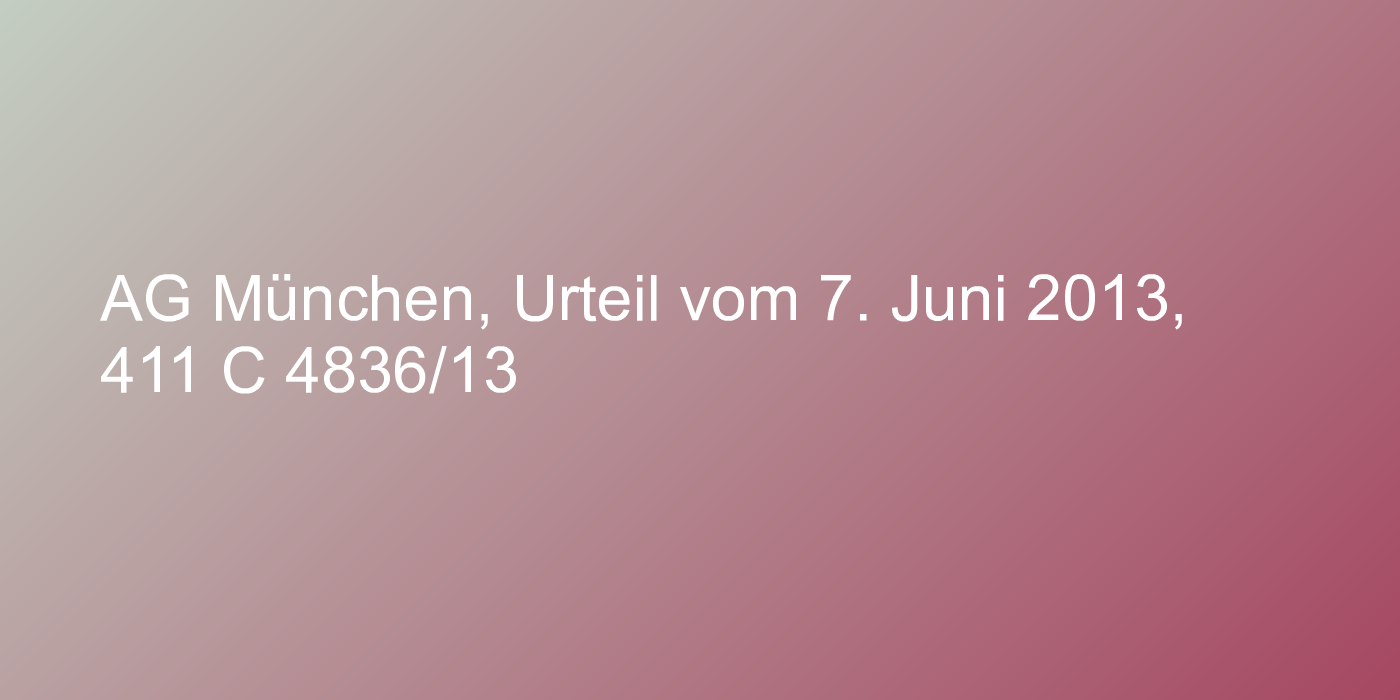 AG München, Urteil vom 7. Juni 2013, 411 C 4836/13